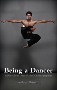 Title: Being a Dancer: Advice from Dancers and Choreographers, Author: Lyndsey Winship