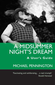 Title: A Midsummer Night's Dream: A User's Guide, Author: Michael Pennington