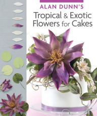 Title: Alan Dunn's Tropical & Exotic Flowers for Cakes, Author: Alan Dunn