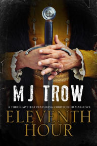 Title: Eleventh Hour: A Tudor mystery featuring Christopher Marlowe, Author: M. J. Trow