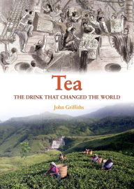 Title: Tea: The Drink That Changed The World, Author: John Griffiths