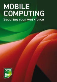 Title: Mobile Computing: Securing your workforce, Author: BCS