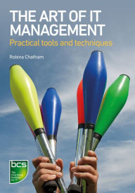 Title: The Art of IT Management: Practical tools, techniques and people skills, Author: Robina Chatham