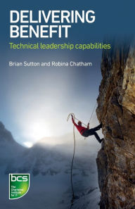 Title: Delivering Benefit: Technical Leadership Capabilities, Author: Brian Sutton