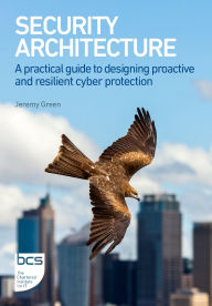 Title: Security Architecture: A practical guide to designing proactive and resilient cyber protection, Author: Jeremy Green