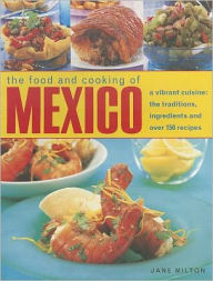 Title: The Food & Cooking of Mexico: A vibrant cuisine: the traditions, ingredients and over 150 recipes, Author: Jane Milton