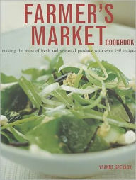 Farmer's Market Cookbook: Making the most of fresh and seasonal produce with over 140 recipes