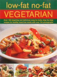 Title: Low-Fat No-Fat Vegetarian: Over 180 inspiring and delicious easy-to-make step-by-step recipes for healthy meat-free meals with over 750 photographs, Author: Anne Sheasby