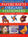 Making Great Papercrafts, Origami, Stationery and Gift Wraps: A truly comprehensive collection of papercraft ideas, designs and techniques, with over 300 projects