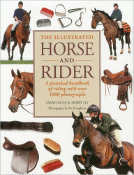 The Illustrated Horse and Rider: A practical handbook of riding with over 1000 photographs