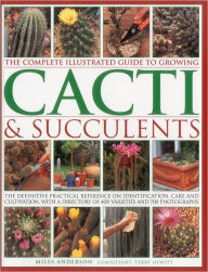 Title: The Complete Illustrated Guide to Growing Cacti & Succulents, Author: Miles Anderson