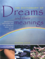 The Dictionary of Dreams and their Meanings: Interpretation and insights into the therapeutic nature of our dreams