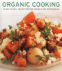 Organic Cooking: 150 deliciously healthy recipes shown in 250 photographs