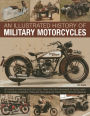 An Illustrated History of Military Motorcycles: 100 years of wartime motorcycles, from the first machines of World War I to the diesel-powered types and quad bikes of today, with 230 photographs