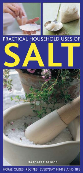 Practical Household Uses Of Salt: Home cures, recipes, everyday hints and tips