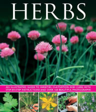 Title: Herbs: An Illustrated Guide To Varieties, Cultivation And Care, With Step-By-Step Instructions And Over 160 Inspirational Photographs, Author: Susie White