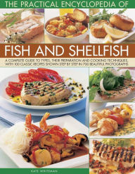 Title: The Practical Encyclopedia of Fish and Shellfish: A Complete Guide To Types, Their Preparation And Cooking Techniques, With 100 Classic Recipes Shown Step By Step In 700 Beautiful Photographs, Author: Kate Whiteman