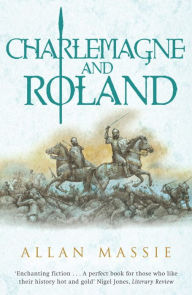 Title: Charlemagne and Roland: A Novel, Author: Allan Massie