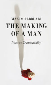 Title: The Making of a Man: Notes on Transsexuality, Author: Maxim Februari