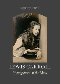 Title: Lewis Carroll: Photography on the Move, Author: Lindsay Smith