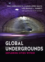 Title: Global Undergrounds: Exploring Cities Within, Author: Carlos López Galviz