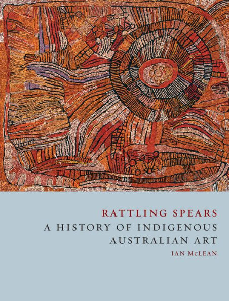 Rattling Spears: A History of Indigenous Australian Art