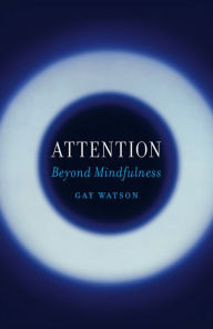 Title: Attention: Beyond Mindfulness, Author: Gay Watson