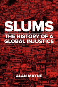 Title: Slums: The History of a Global Injustice, Author: Alan Mayne