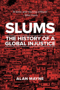 Title: Slums: The History of a Global Injustice, Author: Alan Mayne