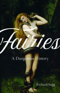 Title: Fairies: A Dangerous History, Author: Richard Sugg