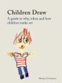 Children Draw: A Guide to Why, When and How Children Make Art