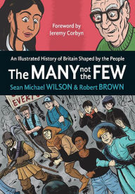 Title: The Many Not the Few: An Illustrated History of Britain Shaped by the People, Author: Sean Michael Wilson
