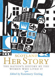 Title: Scotland: Her Story: The Nation's History by the Women Who Lived It, Author: Rosemary Goring