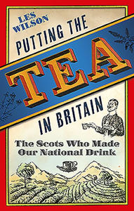 Title: Putting the Tea in Britain: The Scots Who Made Our National Drink, Author: Les Wilson
