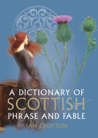 Title: A Dictionary of Scottish Phrase and Fable, Author: Ian Crofton