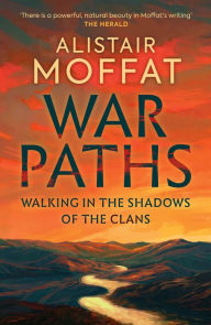 Title: War Paths: Walking in the Shadows of the Clans, Author: Alistair Moffat