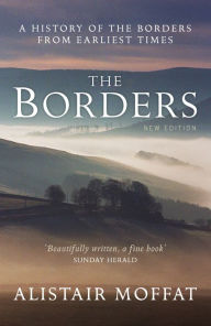 Title: The Borders: A History of the Borders from Earliest Times, Author: Alistair Moffat