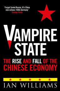 Title: Vampire State: The Rise and Fall of the Chinese Economy, Author: Ian Williams