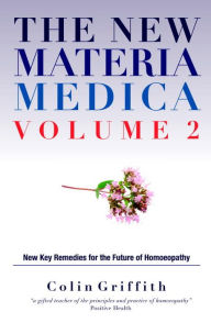 Title: The New Materia Medica Volume 2: Further key remedies for the future of Homoeopathy, Author: Colin Griffith