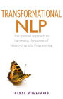 Transformational NLP: The Spiritual Approach to Harnessing the Power of Neuro-Linguistic Programming