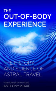 Title: The Out-of-Body Experience: The History and Science of Astral Travel, Author: Anthony Peake