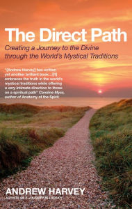 Title: The Direct Path: Creating a Journey to the Divine Using the World's Mystical Traditions, Author: Andrew Harvey