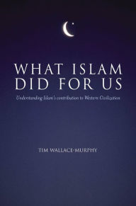 What Islam Did For Us: Understanding Islam's Contribution to Western Civilization