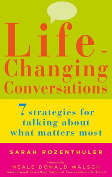 Life-Changing Conversations: 7 Strategies to Help You Talk About What Matters Most