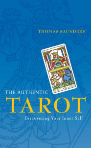 Title: The Authentic Tarot: Discovering Your Inner Self, Author: Thomas Saunders