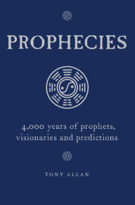 Title: Prophecies: 4,000 Years of Prophets, Visionaries and Predictions, Author: Tony Allan