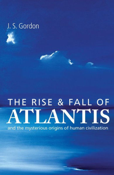 The Rise and Fall of Atlantis: And the Mysterious Origins of Human Civilization