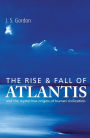The Rise and Fall of Atlantis: And the Mysterious Origins of Human Civilization