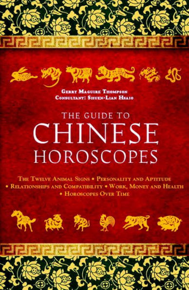 The Guide to Chinese Horoscopes: The Twelve Animal Signs * Personality and Aptitude * Relationships and Compatibility * Work, Money and Health