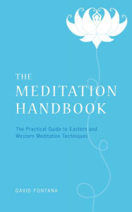The Meditation Handbook: The Practical Guide to Eastern and Western Meditation Techniques